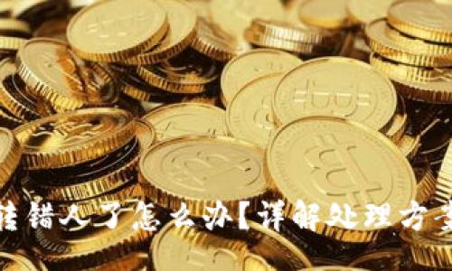 br
TP钱包转账转错人了怎么办？详解处理方案与预防措施