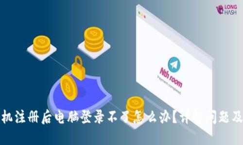 TP钱包手机注册后电脑登录不了怎么办？详解问题及解决方案