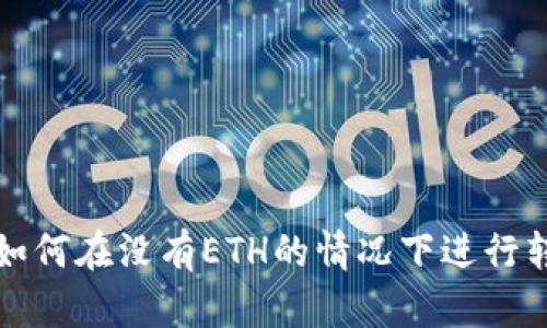 TP钱包如何在没有ETH的情况下进行转账操作