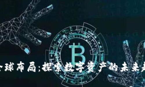 加密货币全球布局：探索数字资产的未来趋势与机会