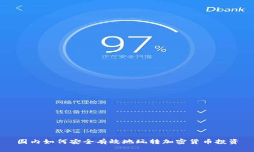 国内如何安全有效地玩转加密货币投资
