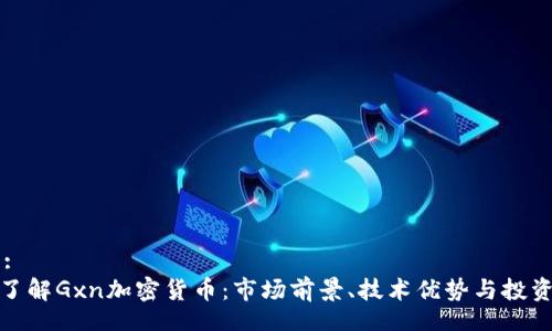 Title:
深入了解Gxn加密货币：市场前景、技术优势与投资策略