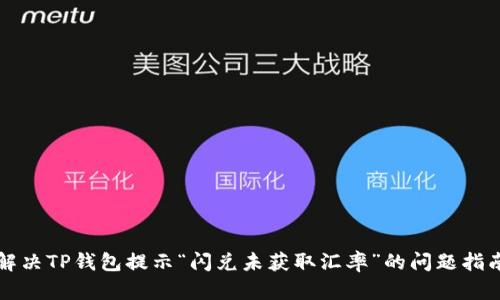 解决TP钱包提示“闪兑未获取汇率”的问题指南