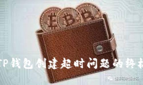 解决TP钱包创建超时问题的终极指南