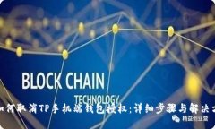 : 如何取消TP手机端钱包授权：详细步骤与解决方