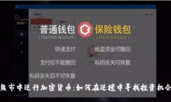 熊市中逆行加密货币：如何在逆境中寻找投资机