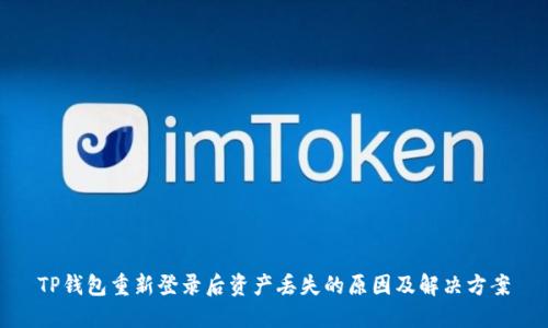 TP钱包重新登录后资产丢失的原因及解决方案