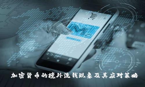  加密货币的境外洗钱现象及其应对策略