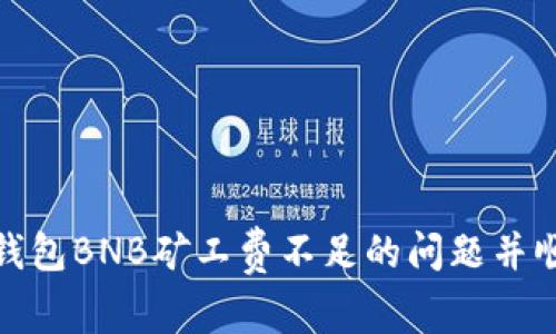 如何解决TP钱包BNB矿工费不足的问题并顺利完成任务